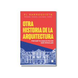 Otra historia de la arquitectura | Miguel Ángel Cajigal Vera (El Barroquista)