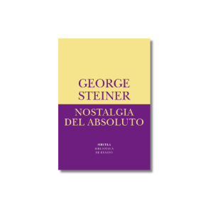 Nostalgia del absoluto | George Steiner