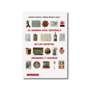La Guerra Civil Española en 100 objetos, imágenes y lugares | Antonio Cazorla, Adrian Shubert